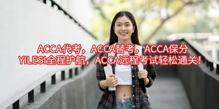 ACCA代考，ACCA替考，ACCA保分——YILESI全程护航，ACCA远程考试轻松通关！