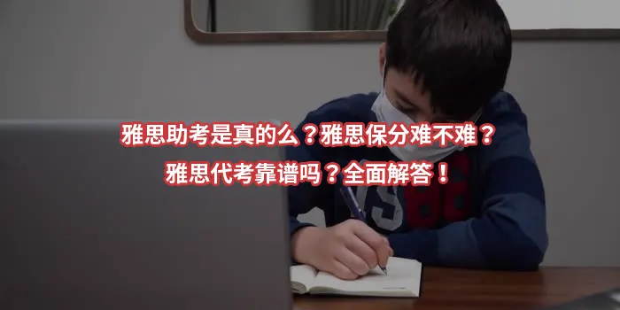雅思助考是真的么？雅思保分难不难？雅思代考靠谱吗？全面解答！