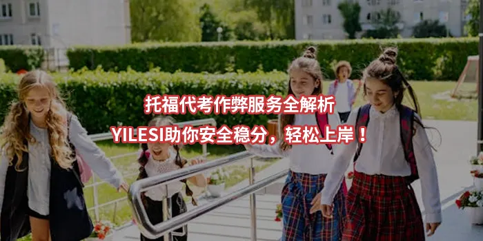 托福代考作弊服务全解析 | YILESI助你安全稳分，轻松上岸！