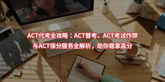 ACT代考全攻略：ACT替考、ACT考试作弊与ACT保分服务全解析，助你稳拿高分