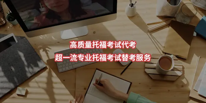高质量托福考试代考-超一流专业托福考试替考服务