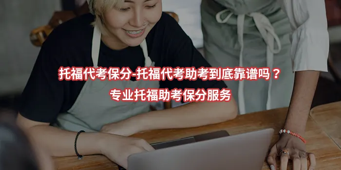 2026托福代考保分-托福代考助考到底靠谱吗?专业托福助考保分服务